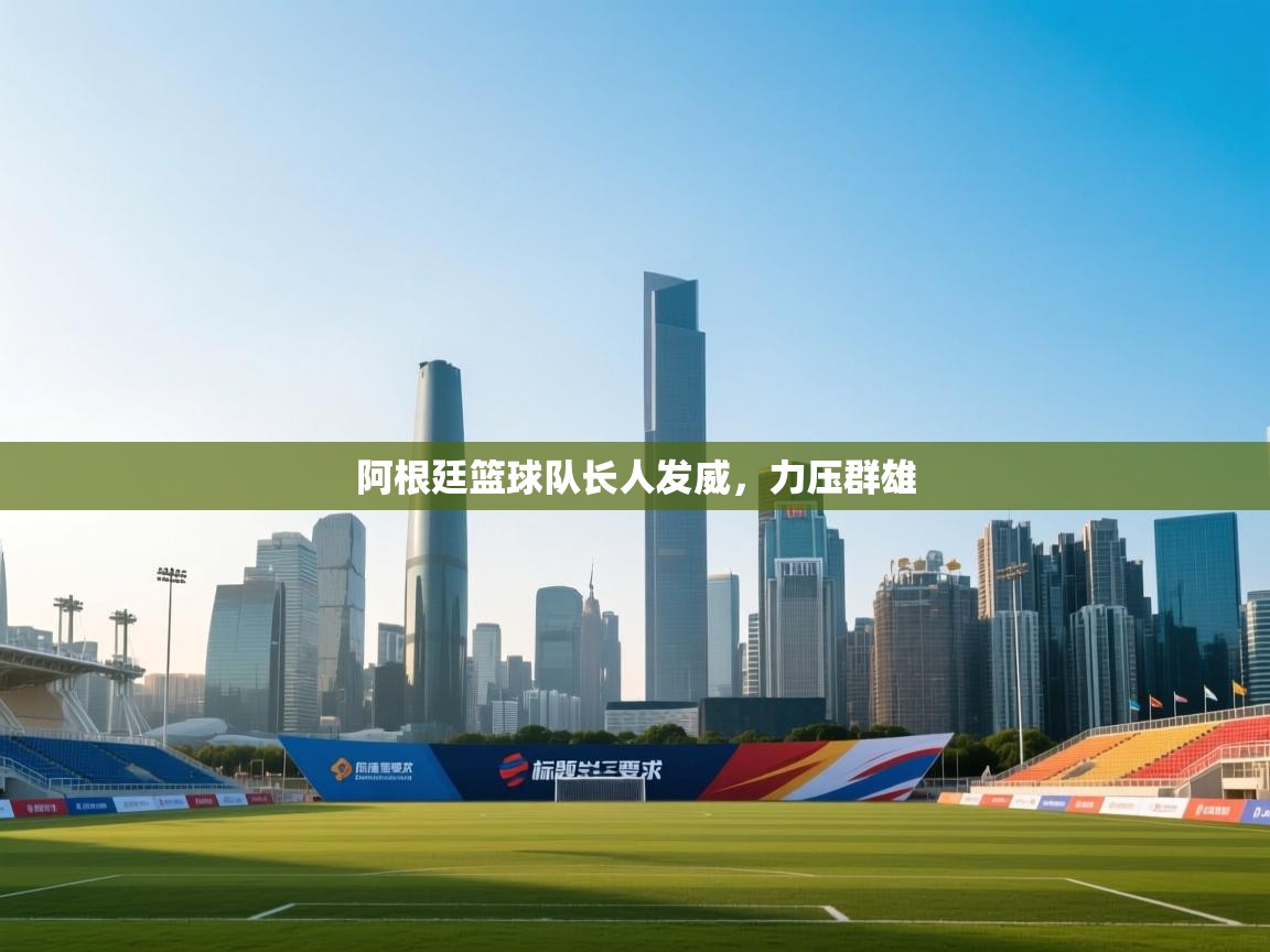 阿根廷篮球队长人发威，力压群雄  第1张